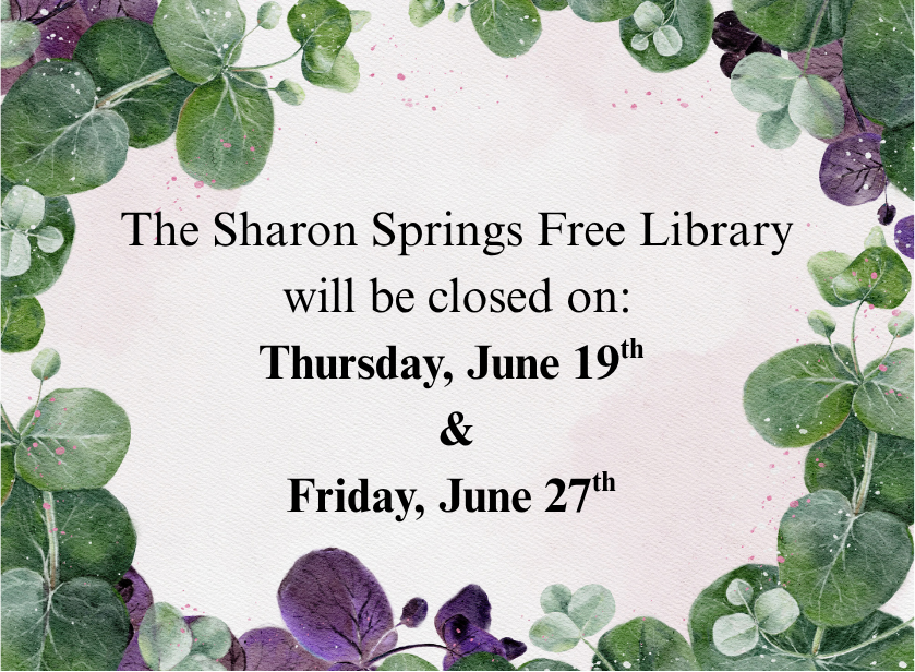 The Sharon Springs Free Library will be closed on Thursday, June 19th Friday, June 27th (2) The Library will be closed on Thursday, June 19th and Friday, June 27th.